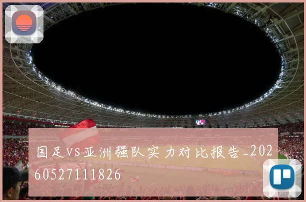 国足vs亚洲强队实力对比报告_20260527111826