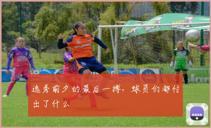 选秀前夕的最后一搏,球员们都付出了什么