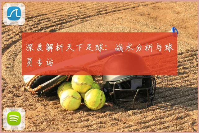 深度解析天下足球：战术分析与球员专访