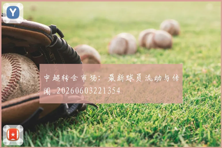 中超转会市场：最新球员流动与传闻_20260603221354