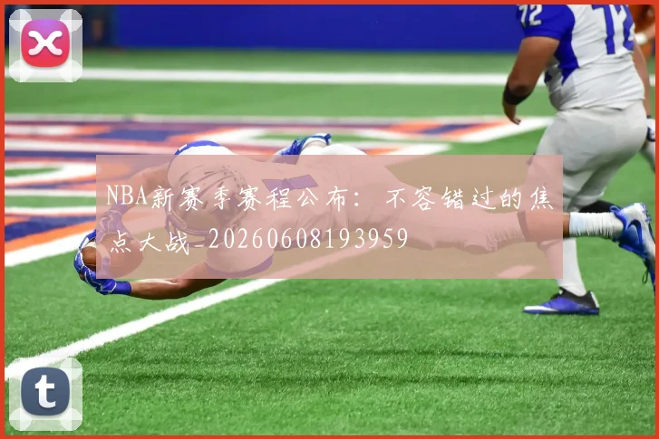 NBA新赛季赛程公布：不容错过的焦点大战_20260608193959